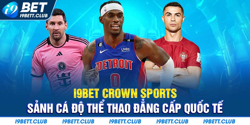 I9BET Crown Sports - sảnh cá độ thể thao số một Châu Á