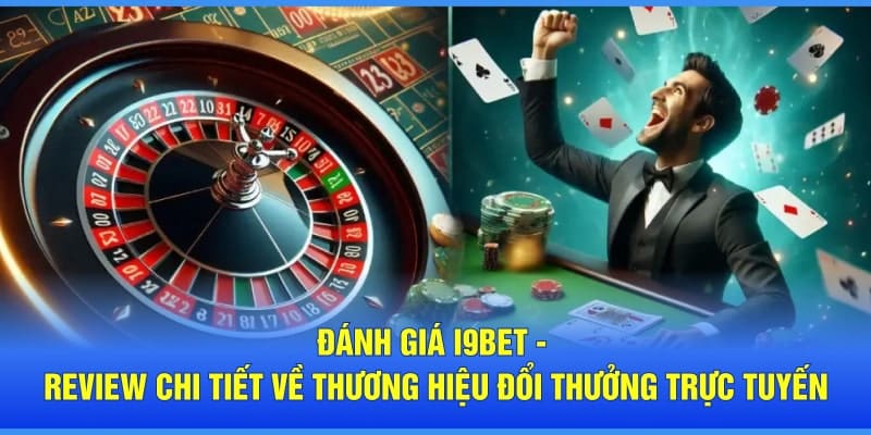 Đánh giá I9bet về những thông tin chung