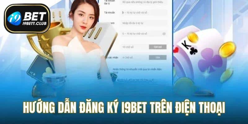 Hướng dẫn đăng ký I9BET trên di động an toàn