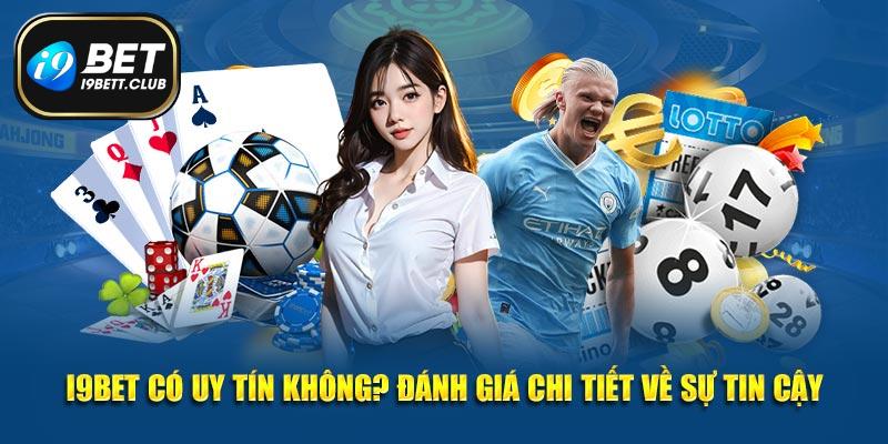 I9BET có uy tín không - bài viết sẽ trả lời khách quan cho bạn