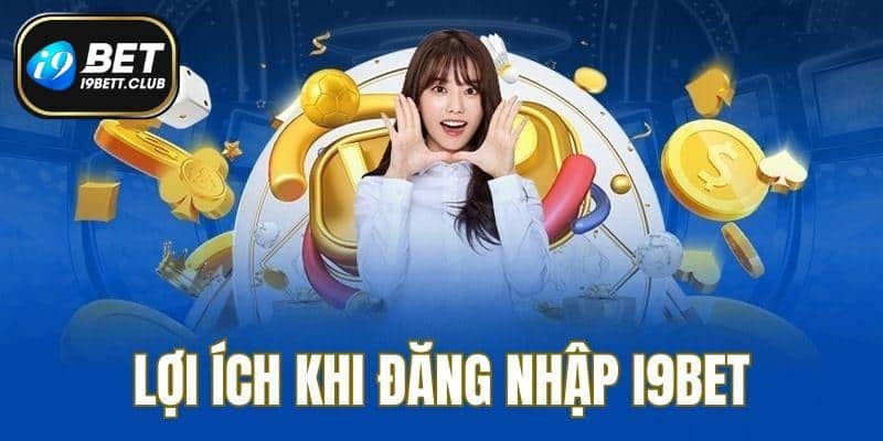 Đăng nhập I9BET mang lại nhiều lợi ích