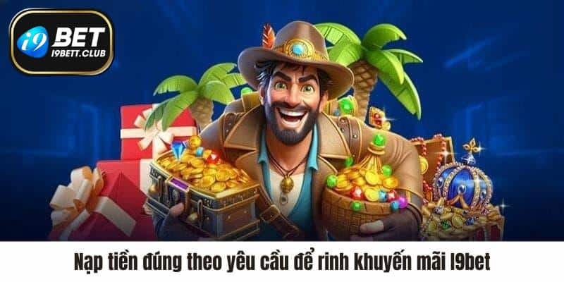 Nạp tiền đúng theo yêu cầu để rinh khuyến mãi I9bet