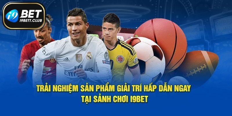 Ưu điểm cung cấp đa dạng tin tức chuẩn xác của thể thao I9bet
